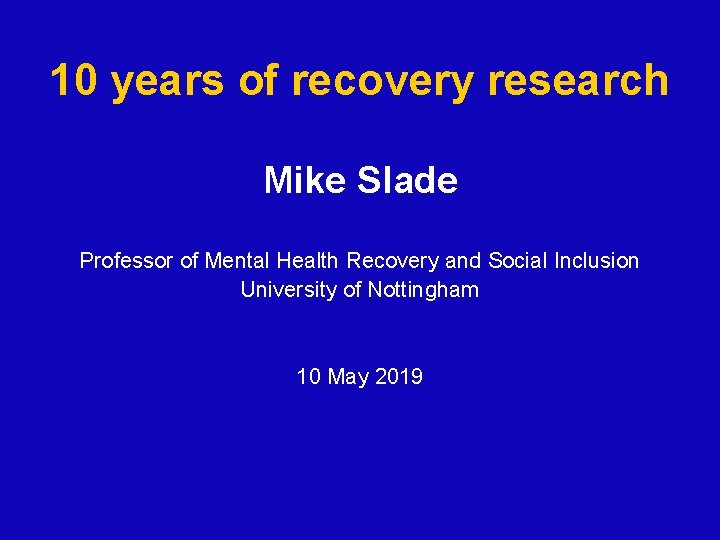 10 years of recovery research Mike Slade Professor of Mental Health Recovery and Social 10 years of recovery research Mike Slade Professor of Mental Health Recovery and Social