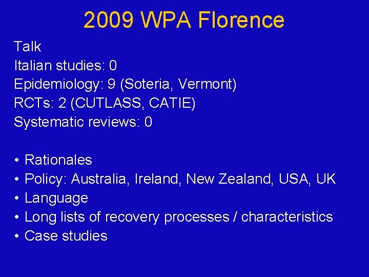 2009 WPA Florence Talk Italian studies: 0 Epidemiology: 9 (Soteria, Vermont) RCTs: 2 (CUTLASS, 2009 WPA Florence Talk Italian studies: 0 Epidemiology: 9 (Soteria, Vermont) RCTs: 2 (CUTLASS,