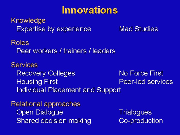 Innovations Knowledge Expertise by experience Mad Studies Roles Peer workers / trainers / leaders Innovations Knowledge Expertise by experience Mad Studies Roles Peer workers / trainers / leaders