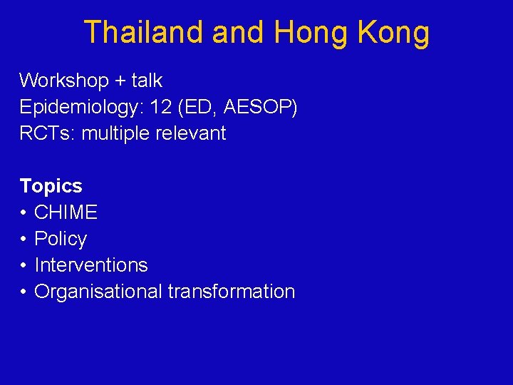 Thailand Hong Kong Workshop + talk Epidemiology: 12 (ED, AESOP) RCTs: multiple relevant Topics Thailand Hong Kong Workshop + talk Epidemiology: 12 (ED, AESOP) RCTs: multiple relevant Topics