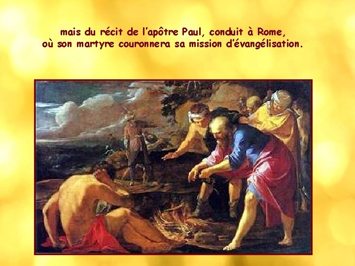 mais du récit de l’apôtre Paul, conduit à Rome, où son martyre couronnera sa