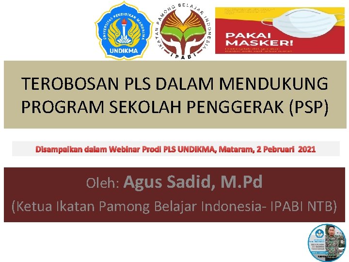 TEROBOSAN PLS DALAM MENDUKUNG PROGRAM SEKOLAH PENGGERAK (PSP) Disampaikan dalam Webinar Prodi PLS UNDIKMA,