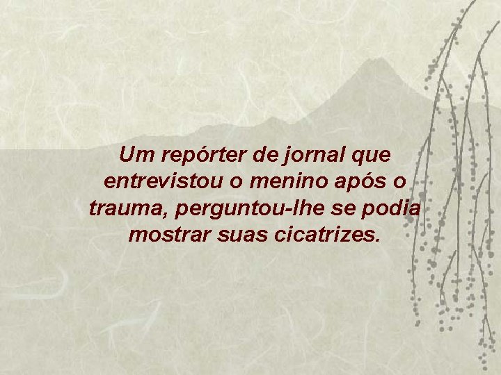 Um repórter de jornal que entrevistou o menino após o trauma, perguntou-lhe se podia