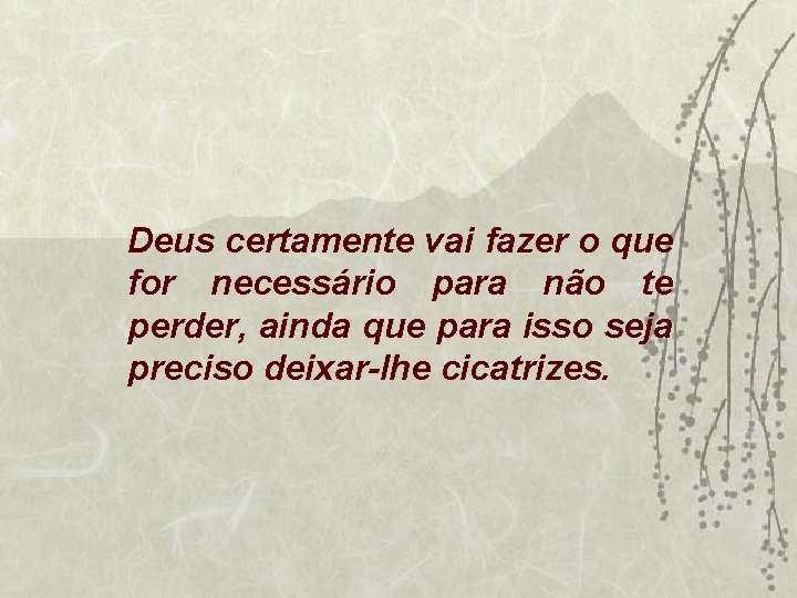 Deus certamente vai fazer o que for necessário para não te perder, ainda que