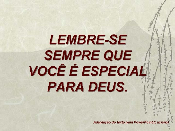 LEMBRE-SE SEMPRE QUE VOCÊ É ESPECIAL PARA DEUS. Adaptação do texto para Power. Point