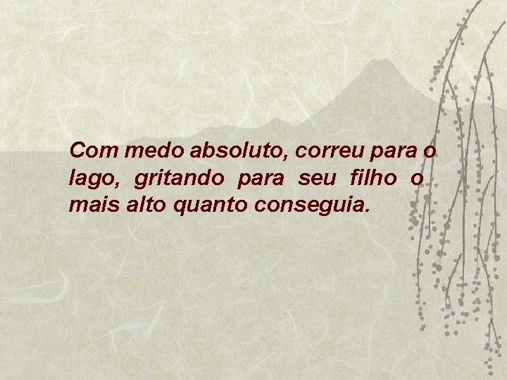 Com medo absoluto, correu para o lago, gritando para seu filho o mais alto