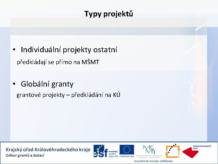 Typy projektů • Individuální projekty ostatní předkládají se přímo na MŠMT • Globální granty