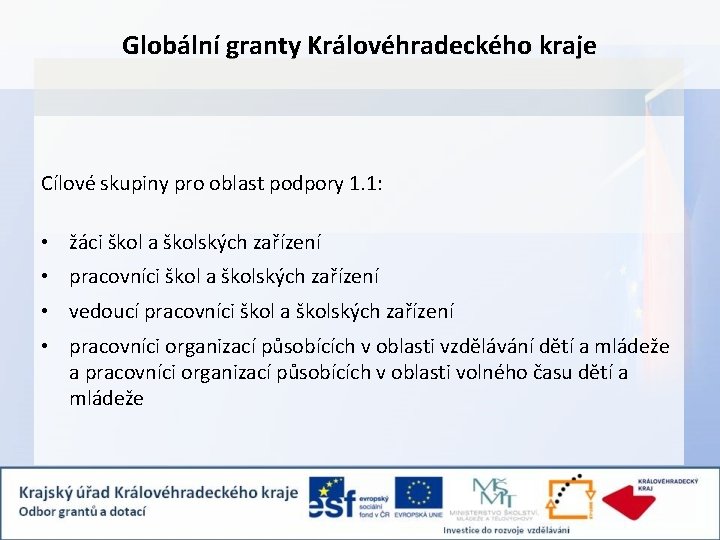 Globální granty Královéhradeckého kraje Cílové skupiny pro oblast podpory 1. 1: • žáci škol