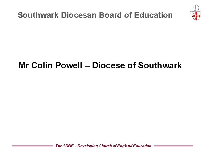 Southwark Diocesan Board of Education Mr Colin Powell – Diocese of Southwark The SDBE