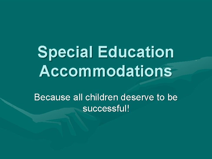 Special Education Accommodations Because all children deserve to be successful! 