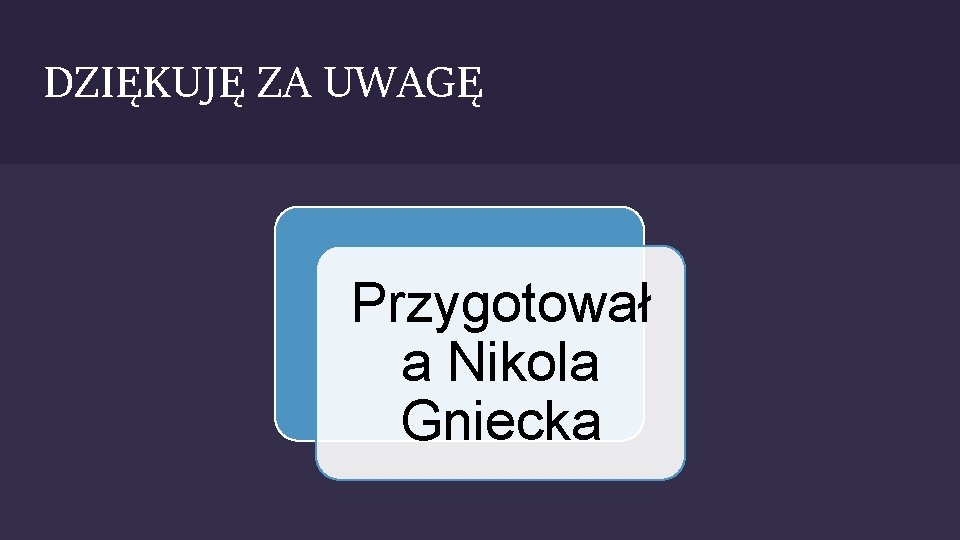 DZIĘKUJĘ ZA UWAGĘ Przygotował a Nikola Gniecka 