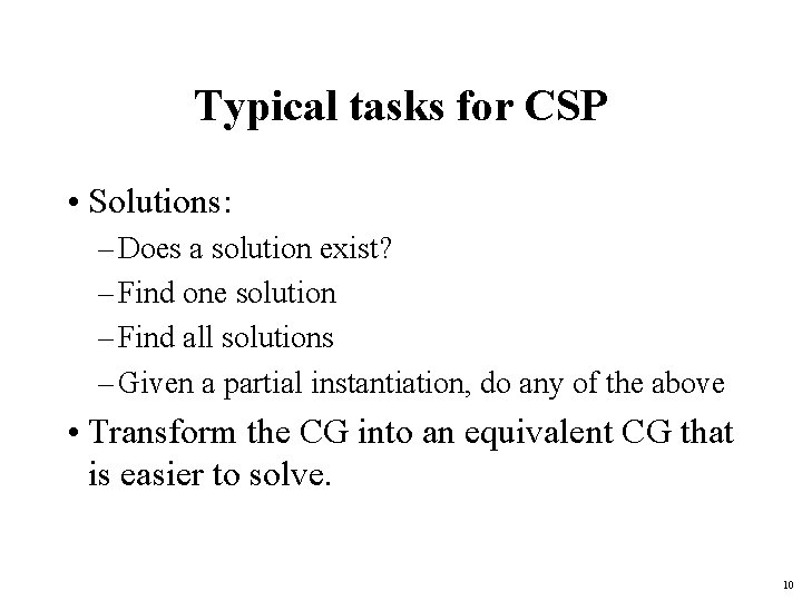 Typical tasks for CSP • Solutions: – Does a solution exist? – Find one Typical tasks for CSP • Solutions: – Does a solution exist? – Find one