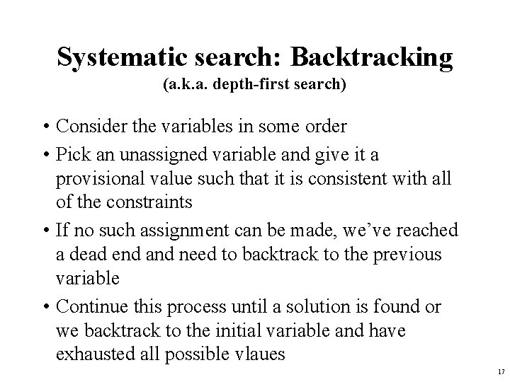 Systematic search: Backtracking (a. k. a. depth-first search) • Consider the variables in some Systematic search: Backtracking (a. k. a. depth-first search) • Consider the variables in some