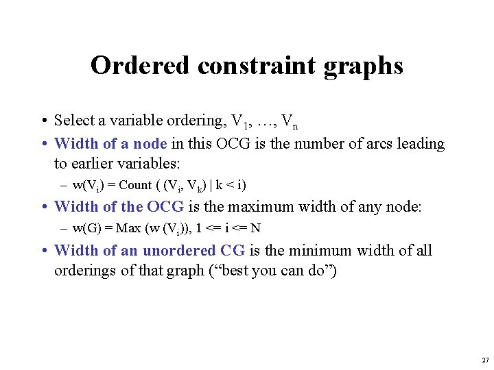 Ordered constraint graphs • Select a variable ordering, V 1, …, Vn • Width Ordered constraint graphs • Select a variable ordering, V 1, …, Vn • Width
