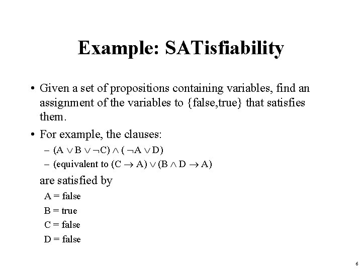 Example: SATisfiability • Given a set of propositions containing variables, find an assignment of Example: SATisfiability • Given a set of propositions containing variables, find an assignment of