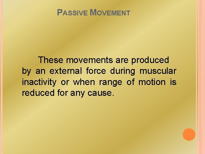 PASSIVE MOVEMENT These movements are produced by an external force during muscular inactivity or