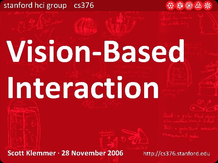 stanford hci group / cs 376 Vision-Based Interaction Scott Klemmer · 28 November 2006