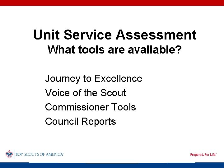 Unit Service Assessment What tools are available? Journey to Excellence Voice of the Scout