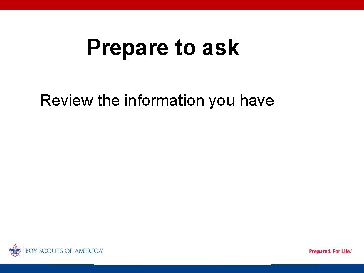 Prepare to ask Review the information you have 