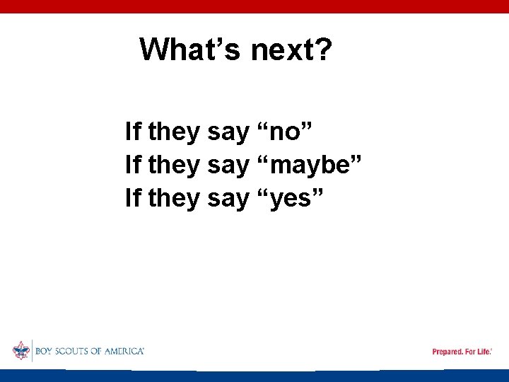 What’s next? If they say “no” If they say “maybe” If they say “yes”