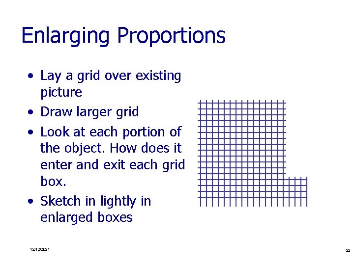 Enlarging Proportions • Lay a grid over existing picture • Draw larger grid •