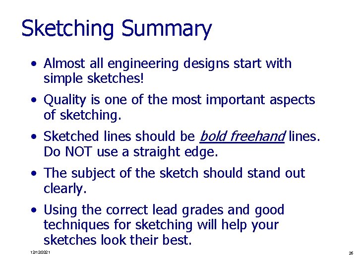 Sketching Summary • Almost all engineering designs start with simple sketches! • Quality is