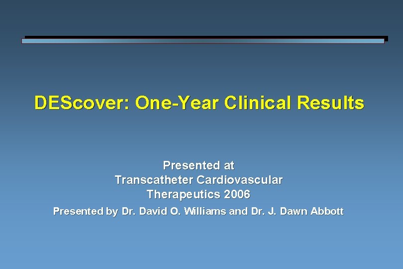 DEScover: One-Year Clinical Results Presented at Transcatheter Cardiovascular Therapeutics 2006 Presented by Dr. David