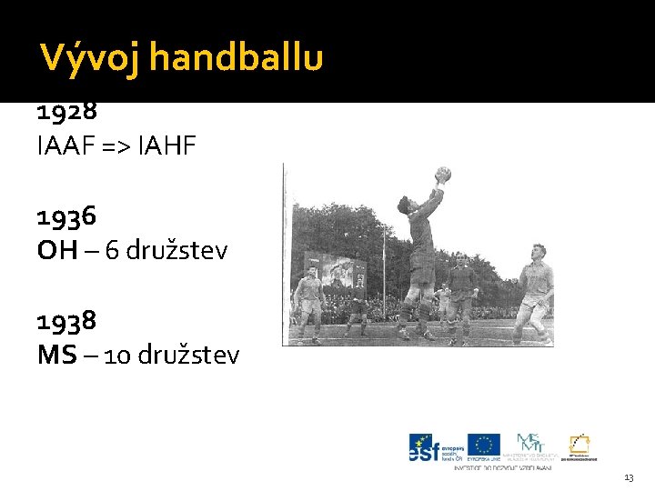 Vývoj handballu 1928 IAAF => IAHF 1936 OH – 6 družstev 1938 MS –