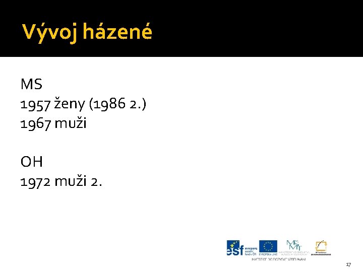 Vývoj házené MS 1957 ženy (1986 2. ) 1967 muži OH 1972 muži 2.