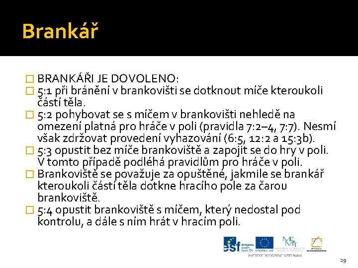 Brankář � BRANKÁŘI JE DOVOLENO: � 5: 1 při bránění v brankovišti se dotknout