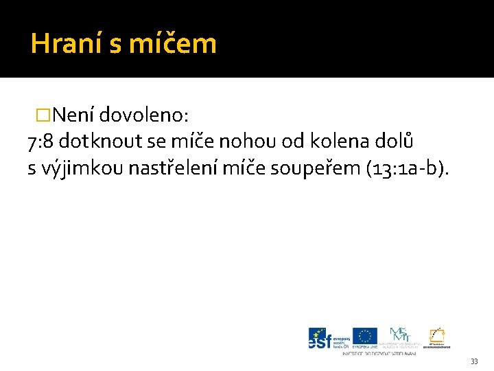 Hraní s míčem �Není dovoleno: 7: 8 dotknout se míče nohou od kolena dolů