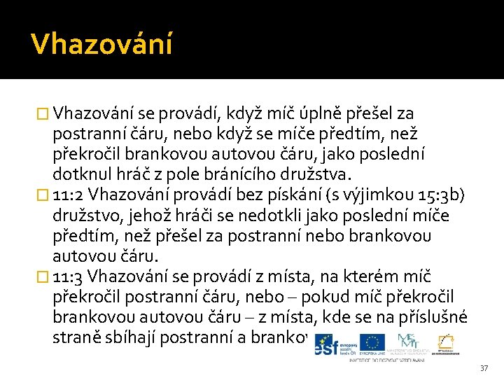 Vhazování � Vhazování se provádí, když míč úplně přešel za postranní čáru, nebo když