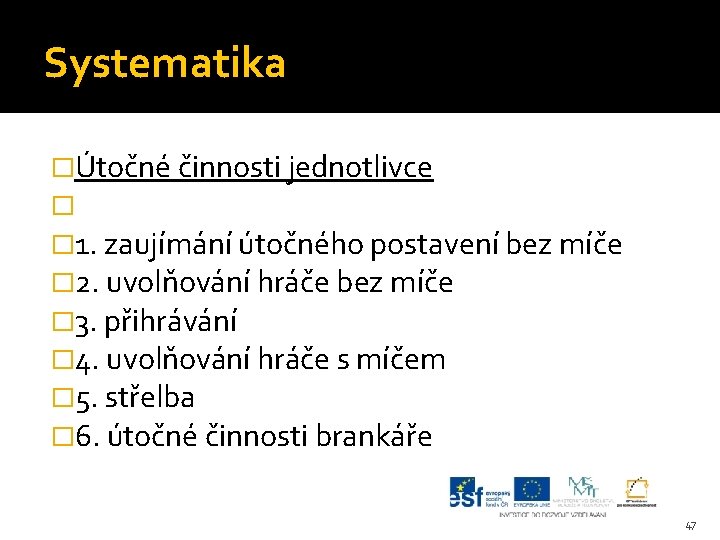 Systematika �Útočné činnosti jednotlivce � � 1. zaujímání útočného postavení bez míče � 2.