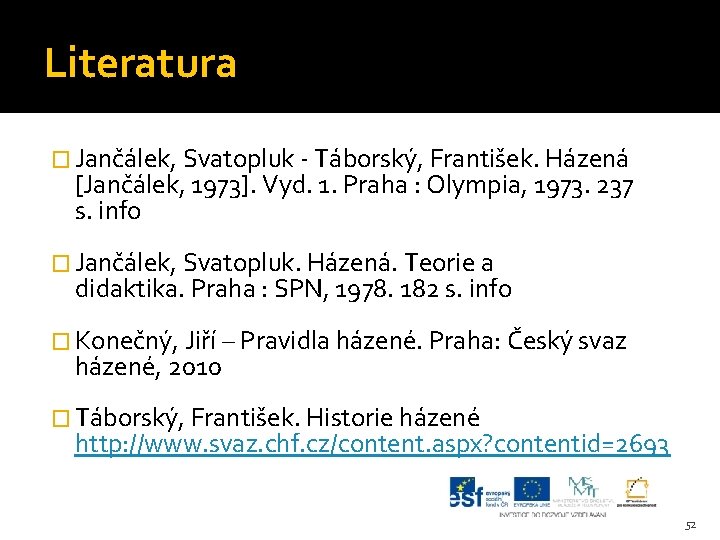 Literatura � Jančálek, Svatopluk - Táborský, František. Házená [Jančálek, 1973]. Vyd. 1. Praha :