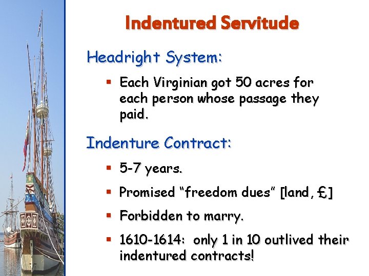 Indentured Servitude Headright System: § Each Virginian got 50 acres for each person whose
