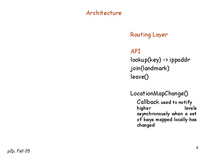 Architecture Routing Layer API lookup(key) -> ippaddr join(landmark) leave() Location. Map. Change() Callback used