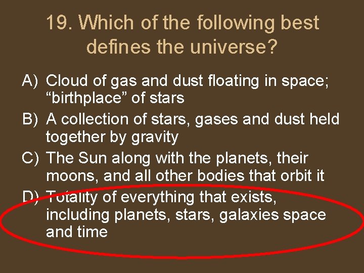 19. Which of the following best defines the universe? A) Cloud of gas and
