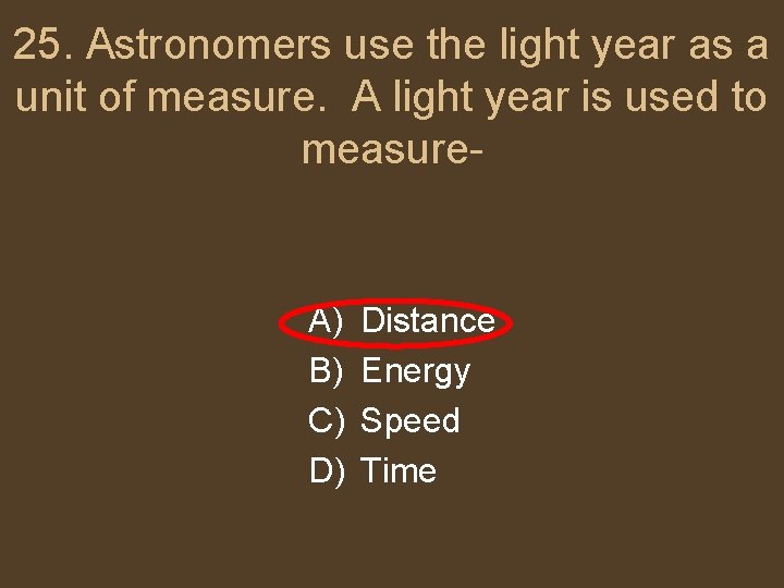 25. Astronomers use the light year as a unit of measure. A light year