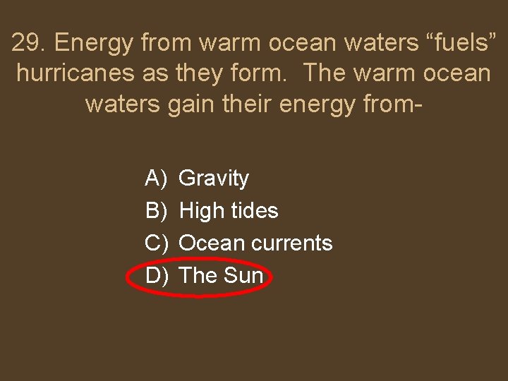 29. Energy from warm ocean waters “fuels” hurricanes as they form. The warm ocean