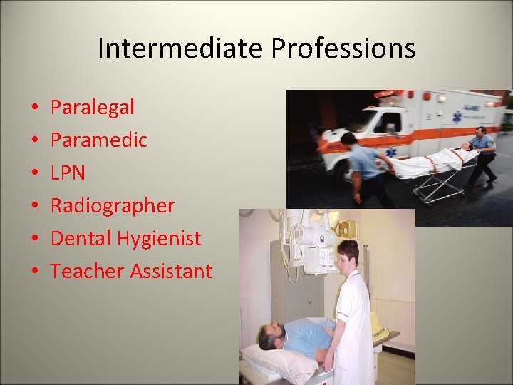 Intermediate Professions • • • Paralegal Paramedic LPN Radiographer Dental Hygienist Teacher Assistant 