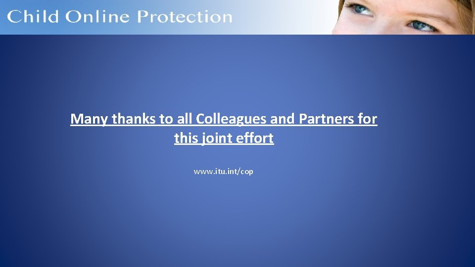 Many thanks to all Colleagues and Partners for this joint effort www. itu. int/cop Many thanks to all Colleagues and Partners for this joint effort www. itu. int/cop
