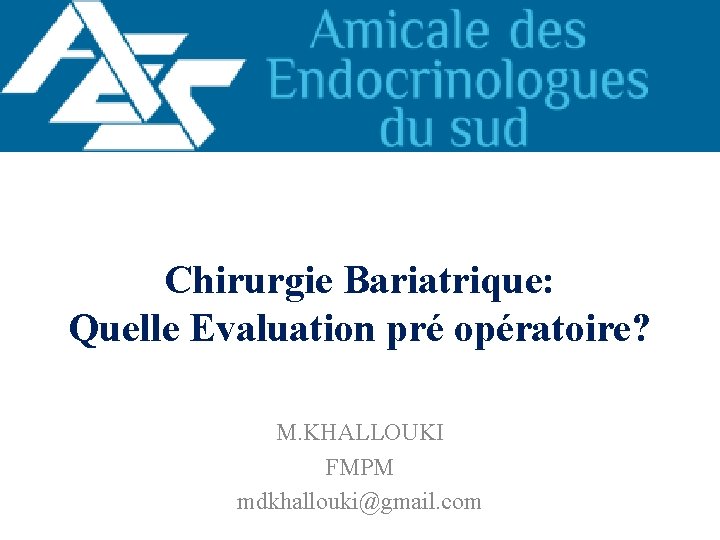 Chirurgie Bariatrique: Quelle Evaluation pré opératoire? M. KHALLOUKI FMPM mdkhallouki@gmail. com 