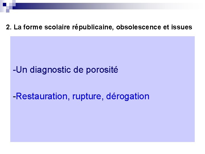 2. La forme scolaire républicaine, obsolescence et issues -Un diagnostic de porosité -Restauration, rupture,