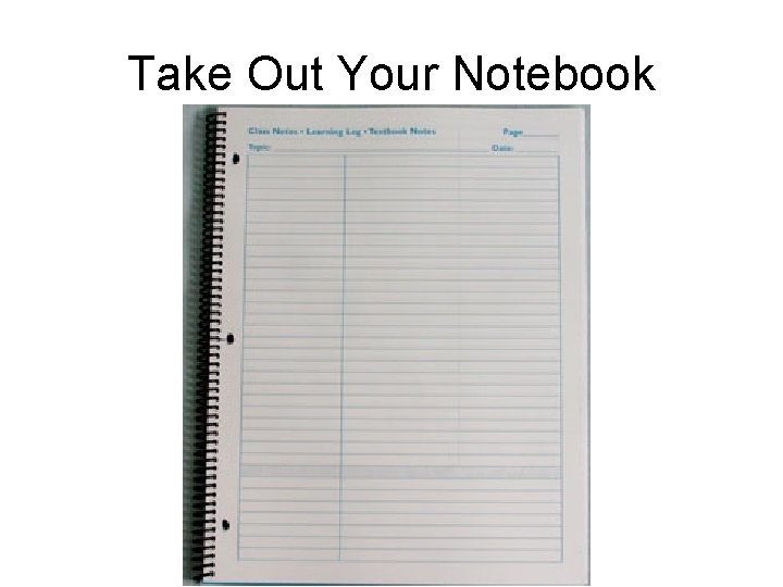 Take Out Your Notebook 