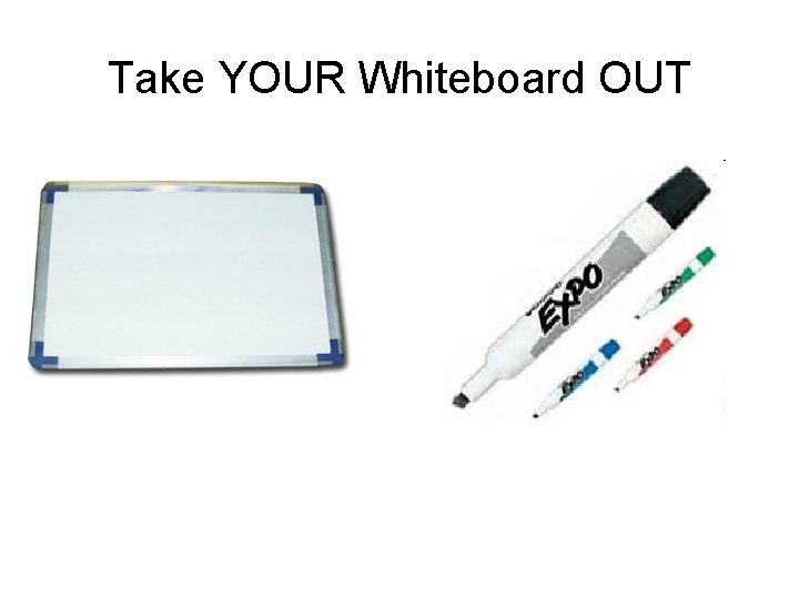 Take YOUR Whiteboard OUT 