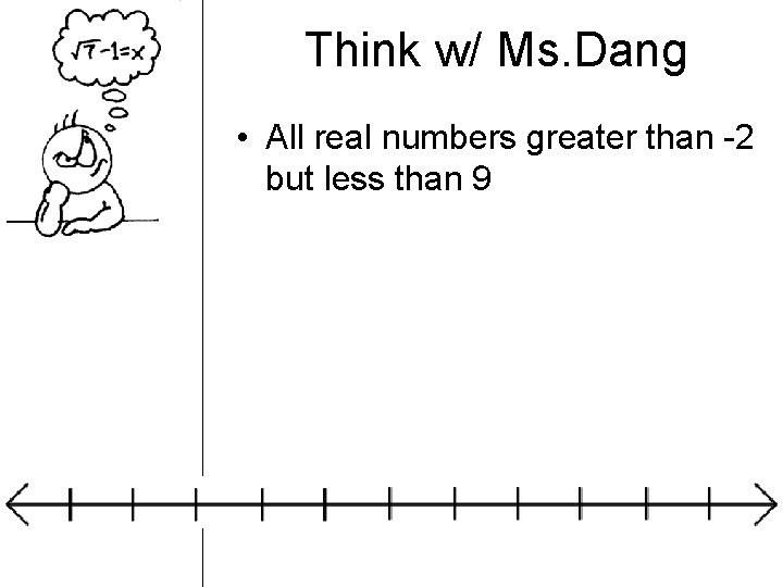 Think w/ Ms. Dang • All real numbers greater than -2 but less than