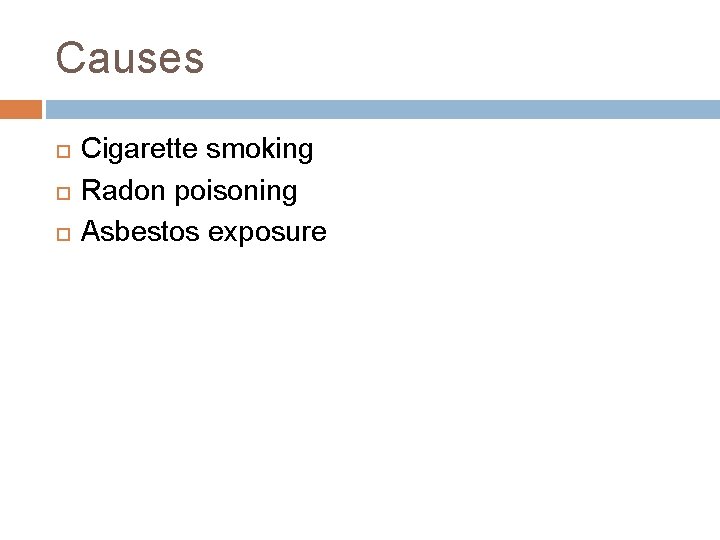 Causes Cigarette smoking Radon poisoning Asbestos exposure Causes Cigarette smoking Radon poisoning Asbestos exposure