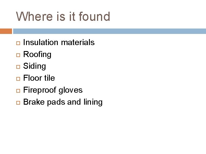 Where is it found Insulation materials Roofing Siding Floor tile Fireproof gloves Brake pads Where is it found Insulation materials Roofing Siding Floor tile Fireproof gloves Brake pads