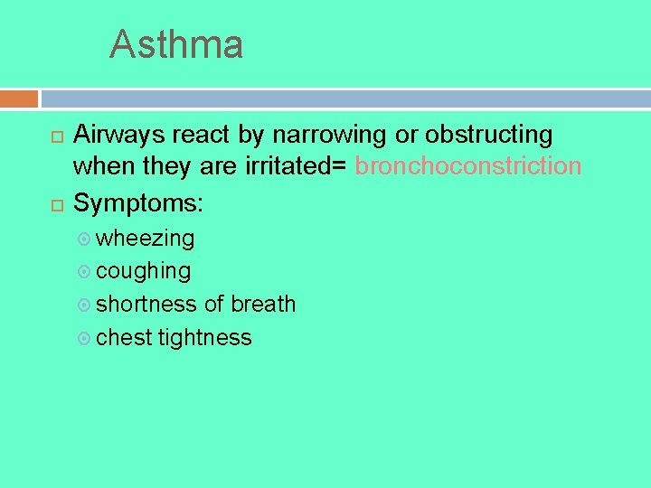 Asthma Airways react by narrowing or obstructing when they are irritated= bronchoconstriction Symptoms: wheezing Asthma Airways react by narrowing or obstructing when they are irritated= bronchoconstriction Symptoms: wheezing