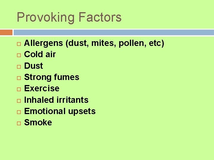 Provoking Factors Allergens (dust, mites, pollen, etc) Cold air Dust Strong fumes Exercise Inhaled Provoking Factors Allergens (dust, mites, pollen, etc) Cold air Dust Strong fumes Exercise Inhaled